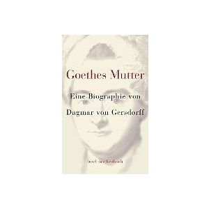 Dagmar von Gersdorff: Goethes Mutter