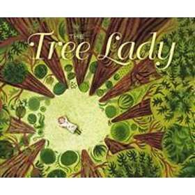 The Tree Lady: The True Story Of How One Tree-Loving Woman Changed A City Forever