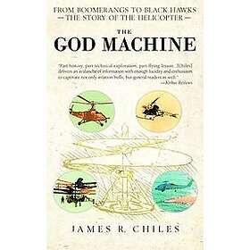 James R Chiles: The God Machine: From Boomerangs to Black Hawks: Story of the Helicopter