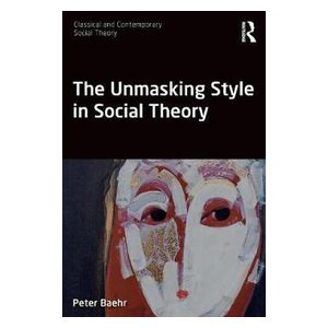 Peter Baehr: The Unmasking Style in Social Theory