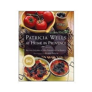 Patricia Wells: Patricia Wells at Home in Provence: Recipes Inspired by Her Farmhouse France