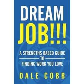 Dale Allen Cobb: Dream Job!!!: A Strengths Based Guide To Finding Work You Love