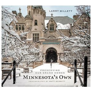 Larry Millett: Minnesota's Own: Preserving Our Grand Homes