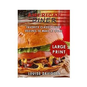 Louise Davidson: American Diner ***Large Print Full Color Edition***: Favorite Classic Dinner Recipes to Make at Home