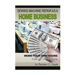 Reuben O Doyle: Sewing Machine Repair as a Home Business: Learn How to Machines for Profit