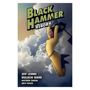 Jeff Lemire, Malachi Ward, Matthew Sheean: Black Hammer Volume 6: Reborn Part Two
