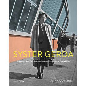 Syster Gerda : Sjuksköterskan, Fackföreningsledaren Och Politikern Höjer