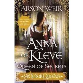 Six Tudor Queens: Anna Of Kleve, Queen Of Secrets
