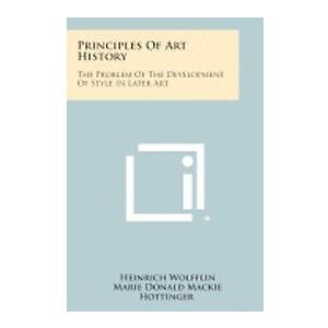 Heinrich Wolfflin: Principles of Art History: The Problem the Development Style in Later
