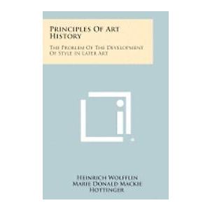 Heinrich Wolfflin: Principles of Art History: The Problem the Development Style in Later