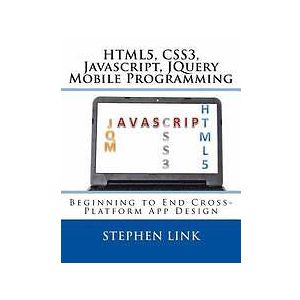 Stephen Link: Html5, Css3, Javascript, Jquery Mobile Programming: Beginning to End Cross-Platform App Design