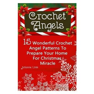 Julianne Link: Crochet Angel: 15 Wonderful Angel Patterns To Prepare Your Home For Christmas Miracle: (Christmas Crochet, Stitches,