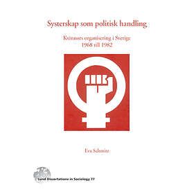Systerskap Som Politisk Handling : Kvinnors Organisering I Sverige 1968-1982