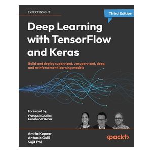 Amita Kapoor, Antonio Gulli, Sujit Pal, Francois Chollet: Deep Learning with TensorFlow and Keras