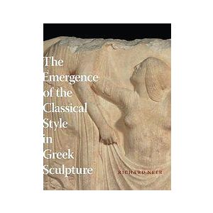 Richard Neer: The Emergence of the Classical Style in Greek Sculpture